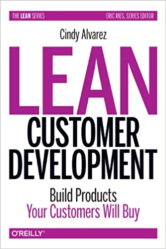 Lean Customer Development Build Products Your Customers Will Buy by Cindy Alvarez