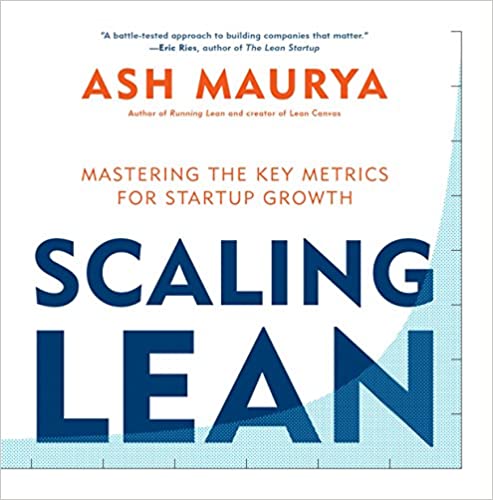 Scaling Lean Mastering the Key Metrics for Startup Growth by Ash Maurya